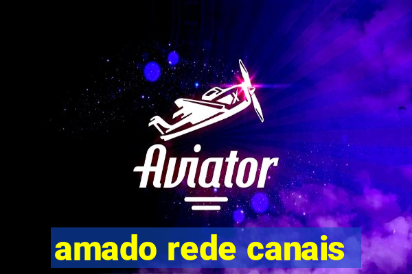 amado rede canais